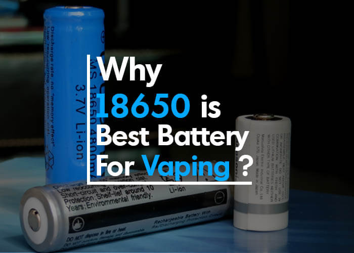 Why 18650 is Best Battery for Vaping
